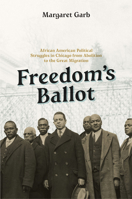 Freedom's Ballot: African American Political Struggles in Chicago from Abolition to the Great Migration 022613590X Book Cover