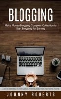 Blogging: Make Money Blogging Complete Collection to Start Blogging for Earning 1778006329 Book Cover