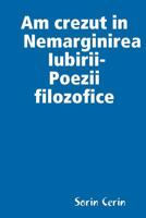 Am crezut in Nemarginirea Iubirii -Poezii filozofice 035957811X Book Cover
