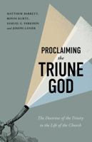 Proclaiming the Triune God: The Doctrine of the Trinity in the Life of the Church 1087785162 Book Cover