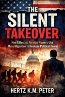The Silent Takeover: How Elites and Foreign Powers Use Mass Migration to Reshape Political Power B0GJMJQVZM Book Cover