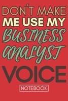 Don't Make Me Use My Business Analyst Voice: Gift  Business Analyst  Gag Journal Notebook 6x9 110 lined book 1675463913 Book Cover