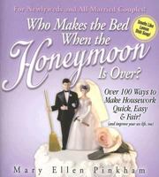 Who Makes the Bed When the Honeymoon Is Over:100 Ways to Make Housework Quick, Easy & Fair! (and improve your sex life, too) 0941298442 Book Cover