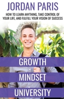 Growth Mindset University: The Truth-Seeking Guide to Designing a Life of Joy and Fulfillment 1732307903 Book Cover