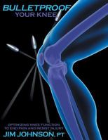 Bulletproof Your Knee: Optimizing Knee Function to End Pain and Resist Injury 1642376485 Book Cover