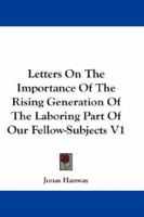 Letters On The Importance Of The Rising Generation Of The Laboring Part Of Our Fellow-Subjects V1 1432676415 Book Cover