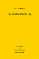 Freiheitsentziehung: Eine Reinterpretation Der Freiheit Der Person (Art. 2 Abs. 2 S. 2, 104 Gg) Unter Besonderer Berucksichtigung Praventiv 3161619625 Book Cover