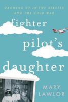 Fighter Pilot's Daughter: Growing Up in the Sixties and the Cold War 1442255943 Book Cover