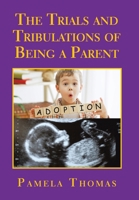 The Trials and Tribulations of Being a Parent 1665593261 Book Cover