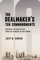 The Dealmaker's Ten Commandments: Ten Essential Tools for Business Forged in the Trenches of Hollywood 162722761X Book Cover