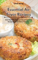 Essential Air Fryer Recipes: Most Wanted, Easy and Mouthwatering Recipes for a Healthier Lifestyle 1801934126 Book Cover