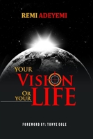 Your Vision Or Your Life: 6 Life Stages, 8 Proven Strategies, 15 Irrefutable Laws on discovering and fulfilling your vision against all odds 1540454037 Book Cover