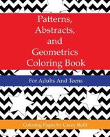 Patterns, Abstracts, and Geometrics Coloring Book: For Adults and Teens 1517134706 Book Cover