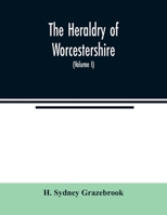 The heraldry of Worcestershire: being a roll of the arms borne by the several noble, knightly, and gentle families, which have had property or residen 935402260X Book Cover