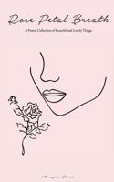 Rose Petal Breath: A Poetic Collection of Beautiful and Lovely Things 198641499X Book Cover