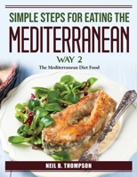 Simple Steps For Eating The Mediterranean Way 180438741X Book Cover