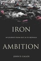 Iron Ambition: My Journey from Seat 2A to Ironman 0615278914 Book Cover