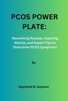PCOS POWER PLATE:: Nourishing Recipes, Inspiring Stories, and Expert Tips to Overcome PCOS Symptoms B0C2SM7WKK Book Cover