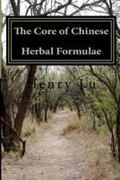 The Core of Chinese Herbal Formulae 1481902725 Book Cover