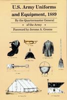 U.S. Army Uniforms and Equipment, 1889: Specifications for Clothing, Camp and Garrison Equipage, and Clothing and Equipage Materials