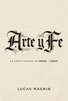 Arte y Fe: La espiritualidad de creer y crear (Spanish Edition) B0GRC65YYP Book Cover