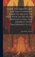 Guide Des Âmes Pieuses Aux Sanctuaires De Marie Ou Manuel De Piété Pour Les Pêcheurs Revenus À Dieu, Qui Désirent S'unir Sincèrement À Lui... 1021196835 Book Cover