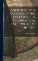 Ancient Indian Colonies In The Far East Vol II Suvarnadvipa Part I Political History 1017212007 Book Cover
