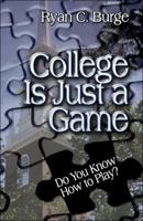 College Is Just a Game: Do You Know How to Play? 1424190193 Book Cover
