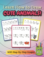 Learn How to Draw Cute Animals!: (Ages 4-8) Step-By-Step Drawing Activity Book for Kids 1774761262 Book Cover