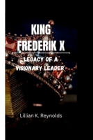 King FREDERIK X: Legacy of a Visionary Monarch B0CSX6DQQL Book Cover