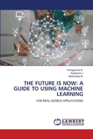 The Future Is Now: A Guide to Using Machine Learning 6207650670 Book Cover