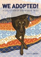 We Adopted : A Collection of Dog Rescue Tales 9814868167 Book Cover