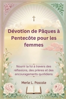 Dévotion de Pâques à Pentecôte pour les femmes: Nourrir la foi à travers des réflexions, des prières et des encouragements quotidiens (French Edition) B0F2LZV797 Book Cover