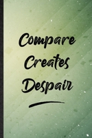 Compare Creates Despair: Funny Blank Lined Positive Motivation Notebook/ Journal, Graduation Appreciation Gratitude Thank You Souvenir Gag Gift, Stylish Graphic 110 Pages 1710120894 Book Cover