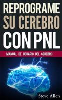 Reprograme Su Cerebro Con Pnl: Manual Con Patrones y Tecnicas de Pnl Para Lograr Lograr La Excelencia 1518682006 Book Cover