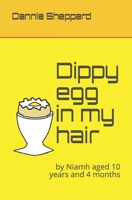 Dippy egg in my hair: by Niamh aged 10 years and 4 months B08DBYPY48 Book Cover