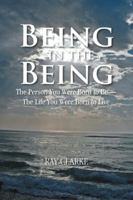 Being in the Being: The Person You Were Born to Be-The Life You Were Born to Live 1482894165 Book Cover