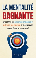 La Mentalité Gagnante: Développez une Résilience Inébranlable, Maîtrisez Vos Émotions et Transformez Chaque Échec en Opportunité (French Edition) 1787932028 Book Cover