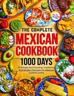 The Complete Mexican Cookbook: 1000 Days Of Simple And Drooling Traditional And Modern Recipes For Mexican Cuisine Lovers Full-Color Picture Premium Edition 1805381164 Book Cover