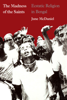 The Madness of the Saints: Ecstatic Religion in Bengal 0226557235 Book Cover