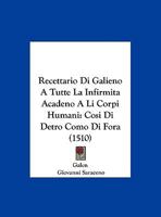 Recettario Di Galieno A Tutte La Infirmita Acadeno A Li Corpi Humani: Cosi Di Detro Como Di Fora (1510) 1166152669 Book Cover