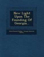 New Light Upon the Founding of Georgia... 1249521122 Book Cover