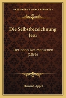 Die Selbstbezeichnung Jesu: Der Sohn Des Menschen (1896) 1120441943 Book Cover