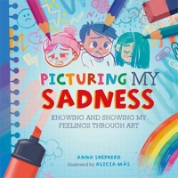 All the Colours of Me: Picturing My Sadness: Knowing and Showing My Feelings Through Art 1445184788 Book Cover