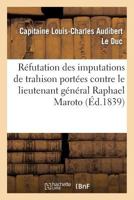 Ra(c)Futation Des Imputations de Trahison Porta(c)Es Contre Le Lieutenant Ga(c)Na(c)Ral Raphael Maroto: , Ou Ra(c)Ponse Pra(c)Alable Aux Chima]res Et Calomnies Da(c)Bita(c)Es... 2013247532 Book Cover