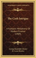 The Cash Intrigue: A Fantastic Melodrama of Modern Finance, 0548653968 Book Cover