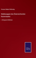 St�dtewappen des �sterreichischen Kaiserstaates: I. K�nigreich B�hmen 3375000154 Book Cover