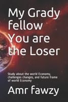 My Grady fellow You are the Loser: Study about the world Economy, challenges changes, and future frame of world Economy B08KH3R251 Book Cover