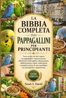 LA BIBBIA COMPLETA DEI PAPPAGALLINI PER PRINCIPIANTI: Tutto quello che devi sapere sui pappagallini: comportamento, allestimento della gabbia, ... per principiant...... (Italian Edition) B0HCJJLZL6 Book Cover
