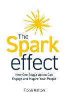 The Spark Effect: How One Single Action Can Engage and Inspire Your People 1781332894 Book Cover